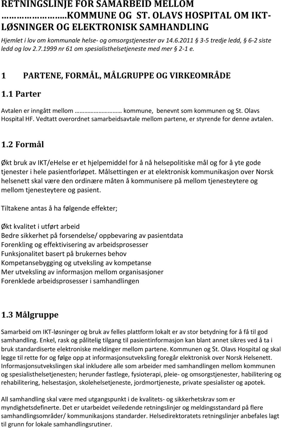 1 Parter Avtalen er inngått mellom kommune, benevnt som kommunen og St. Olavs Hospital HF. Vedtatt overordnet samarbeidsavtale mellom partene, er styrende for denne avtalen. 1.