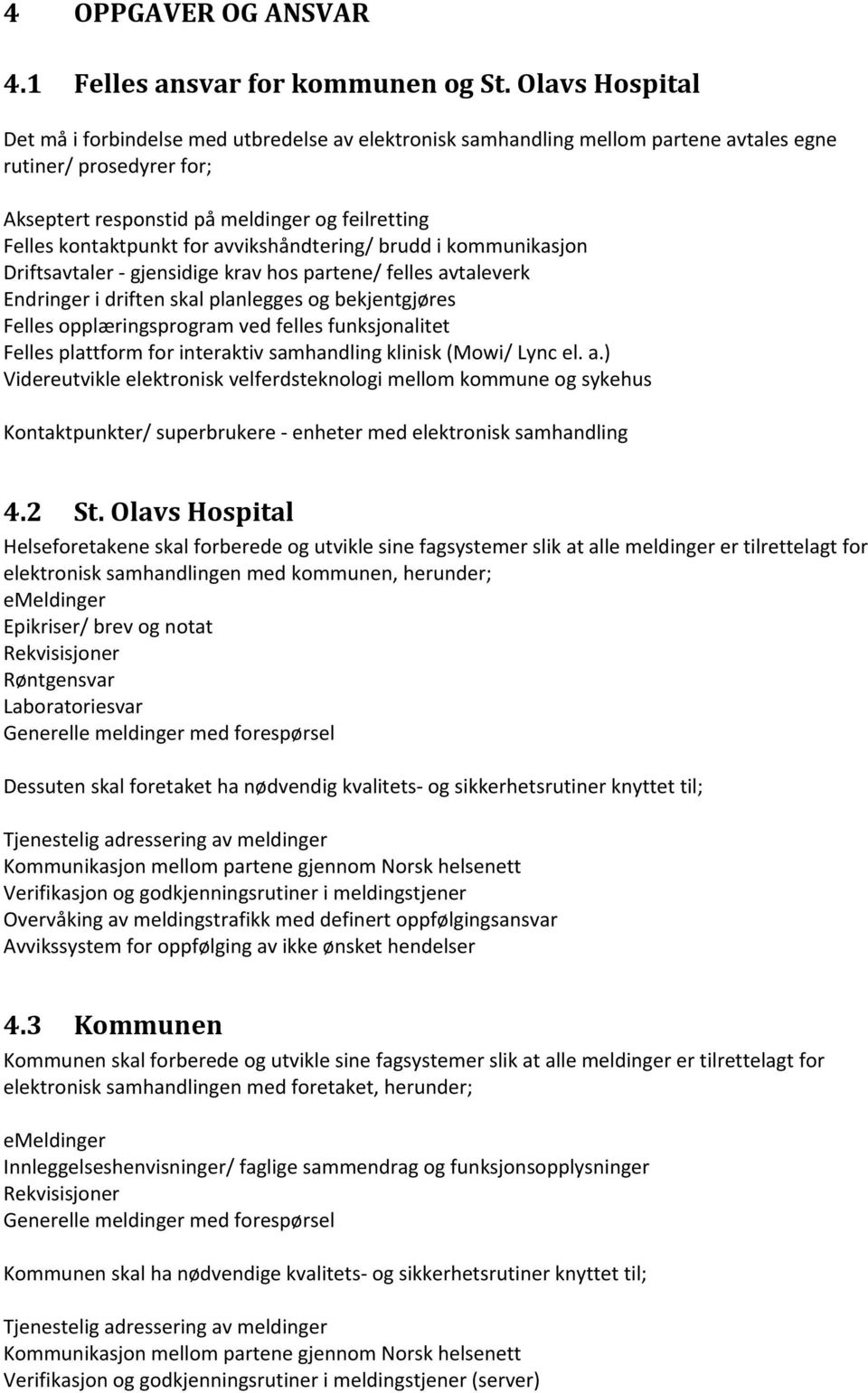 for avvikshåndtering/ brudd i kommunikasjon Driftsavtaler - gjensidige krav hos partene/ felles avtaleverk Endringer i driften skal planlegges og bekjentgjøres Felles opplæringsprogram ved felles