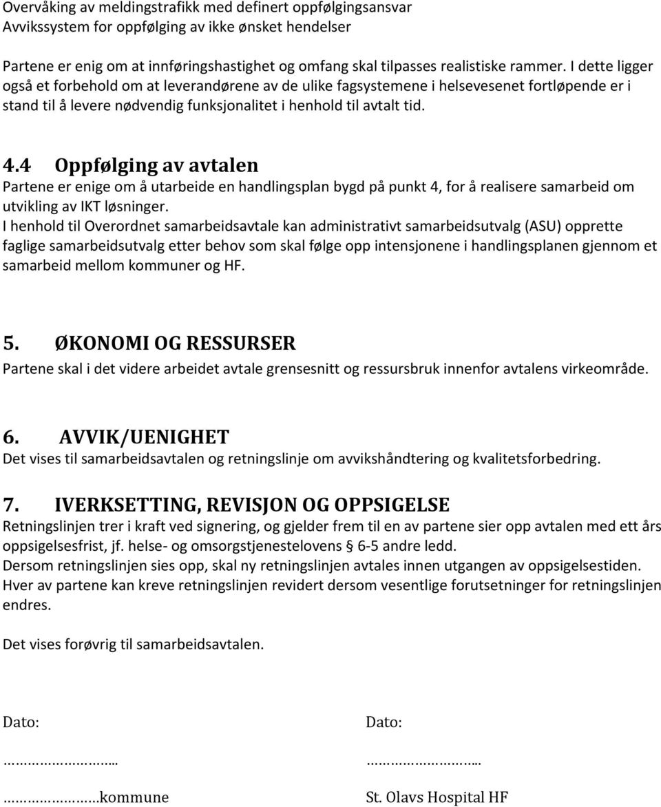 4 Oppfølging av avtalen Partene er enige om å utarbeide en handlingsplan bygd på punkt 4, for å realisere samarbeid om utvikling av IKT løsninger.