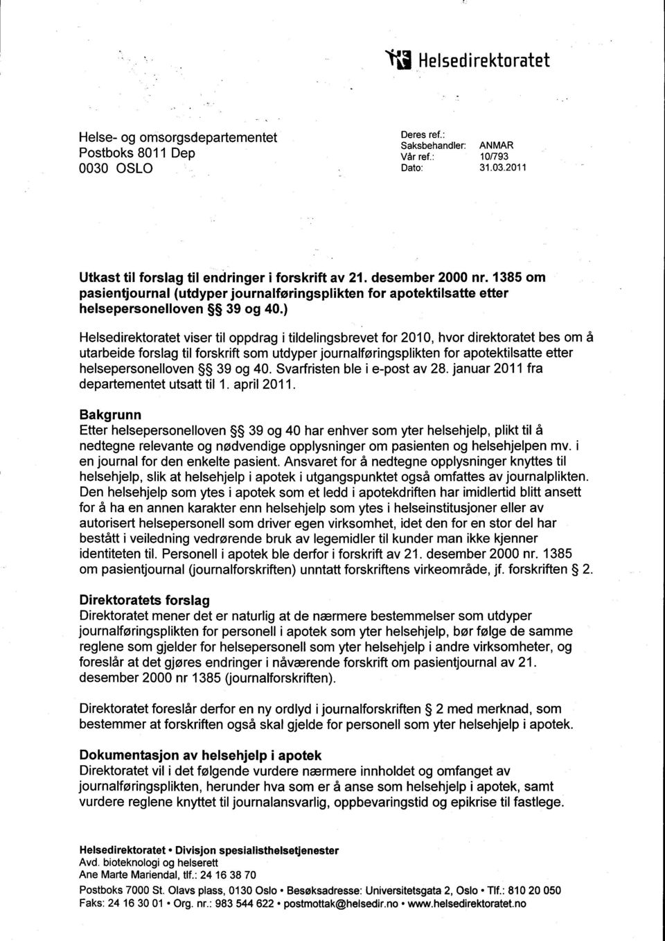 ) Helsedirektoratet viser til oppdrag i tildelingsbrevet for 2010, hvor direktoratet bes om å utarbeide forslag til forskrift som utdyper journalføringsplikten for apotektilsatte etter