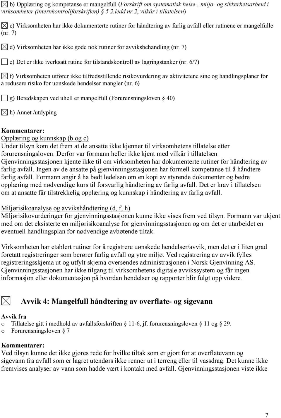 7) d) Virksomheten har ikke gode nok rutiner for avviksbehandling (nr. 7) e) Det er ikke iverksatt rutine for tilstandskontroll av lagringstanker (nr.