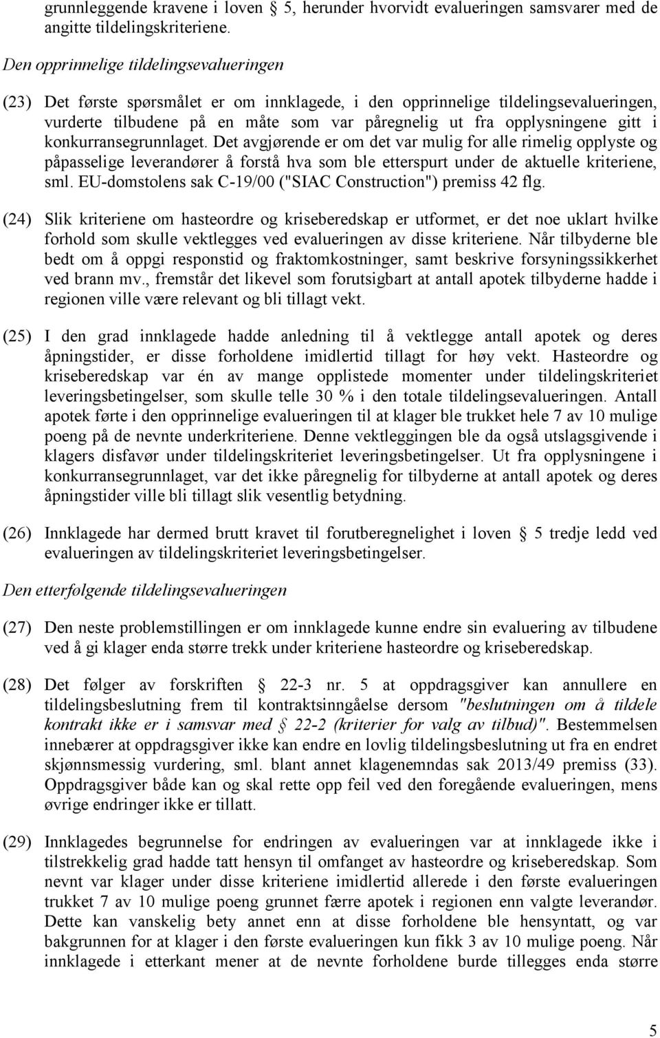 gitt i konkurransegrunnlaget. Det avgjørende er om det var mulig for alle rimelig opplyste og påpasselige leverandører å forstå hva som ble etterspurt under de aktuelle kriteriene, sml.