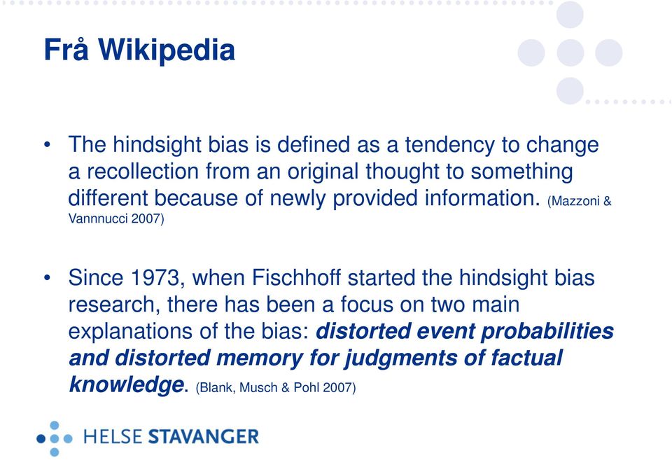 (Mazzoni & Vannnucci 2007) Since 1973, when Fischhoff started the hindsight bias research, there has been a
