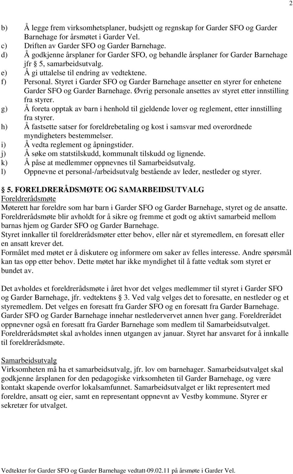 Styret i Garder SFO og Garder Barnehage ansetter en styrer for enhetene Garder SFO og Garder Barnehage. Øvrig personale ansettes av styret etter innstilling fra styrer.