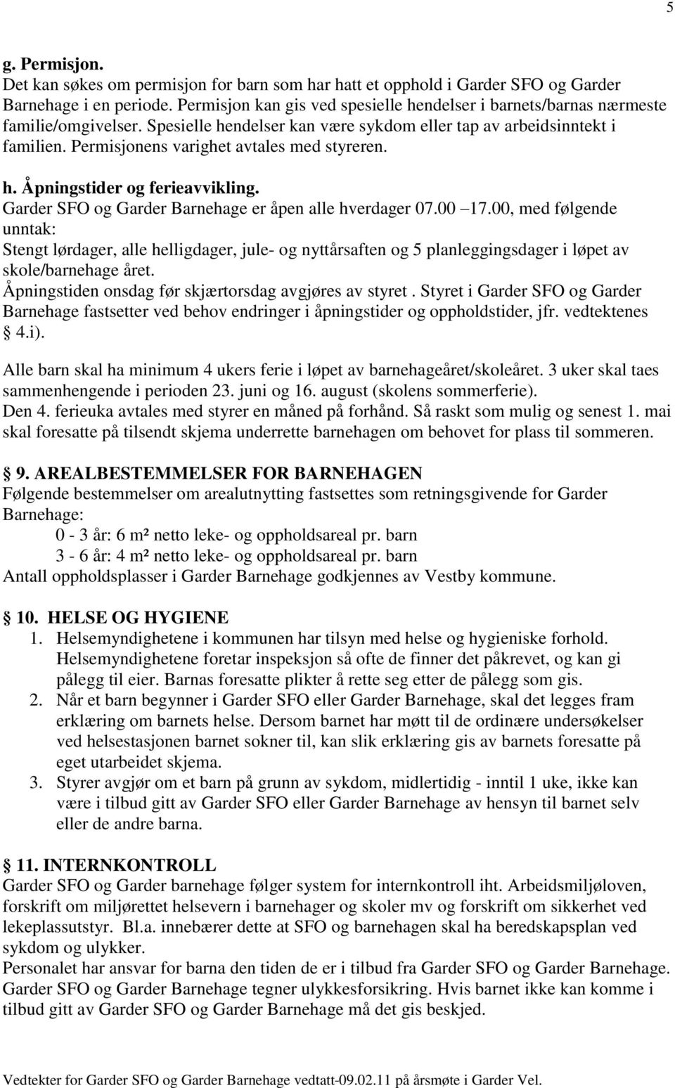 Permisjonens varighet avtales med styreren. h. Åpningstider og ferieavvikling. Garder SFO og Garder Barnehage er åpen alle hverdager 07.00 17.