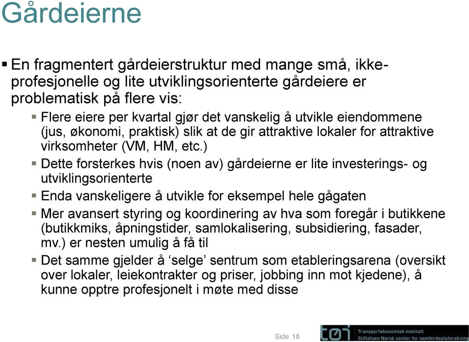 ) Dette forsterkes hvis (noen av) gårdeierne er lite investerings- og utviklingsorienterte Enda vanskeligere å utvikle for eksempel hele gågaten Mer avansert styring og koordinering av hva som