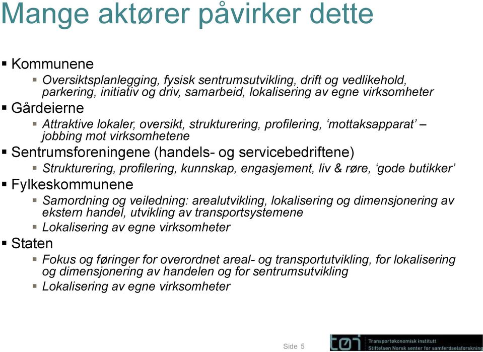 engasjement, liv & røre, gode butikker Fylkeskommunene Samordning og veiledning: arealutvikling, lokalisering og dimensjonering av ekstern handel, utvikling av transportsystemene Lokalisering av