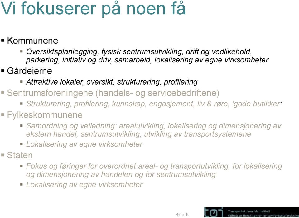 butikker Fylkeskommunene Samordning og veiledning: arealutvikling, lokalisering og dimensjonering av ekstern handel, sentrumsutvikling, utvikling av transportsystemene Lokalisering av