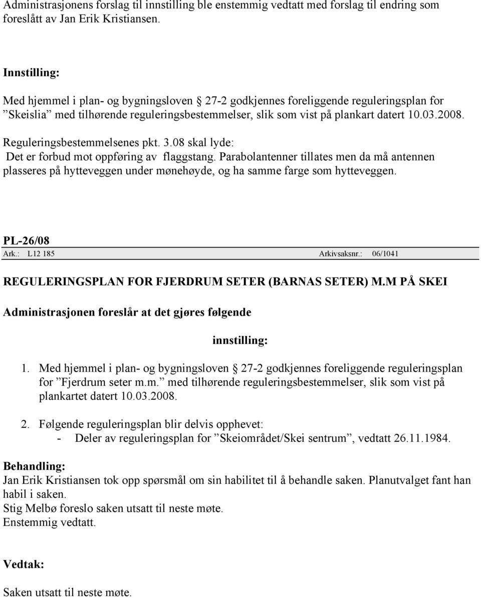 Reguleringsbestemmelsenes pkt. 3.08 skal lyde: Det er forbud mot oppføring av flaggstang.