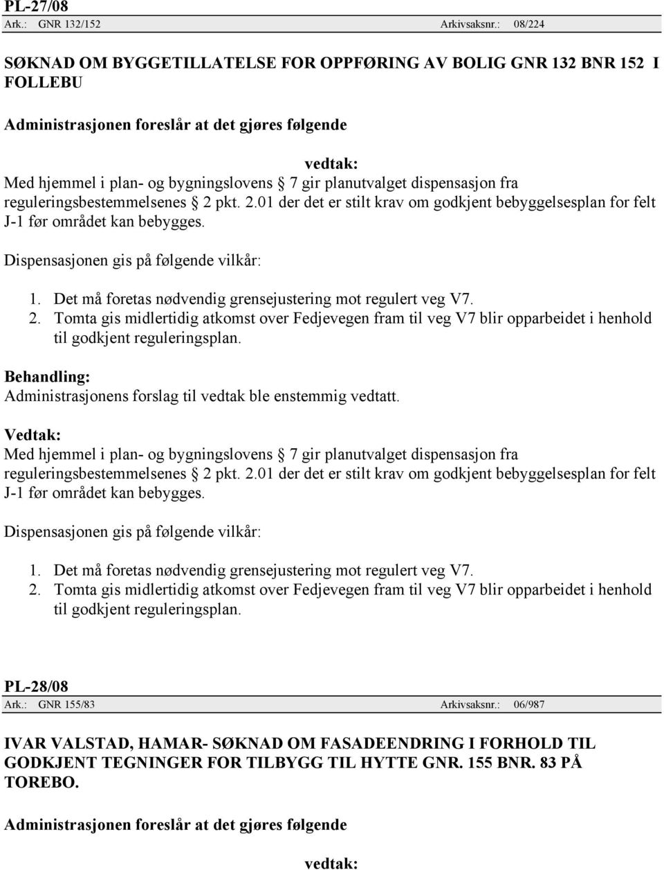 pkt. 2.01 der det er stilt krav om godkjent bebyggelsesplan for felt J-1 før området kan bebygges. Dispensasjonen gis på følgende vilkår: 1.