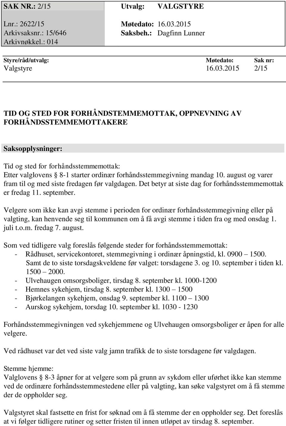 2015 2/15 TID OG STED FOR FORHÅNDSTEMMEMOTTAK, OPPNEVNING AV FORHÅNDSSTEMMEMOTTAKERE Saksopplysninger: Tid og sted for forhåndsstemmemottak: Etter valglovens 8-1 starter ordinær forhåndsstemmegivning