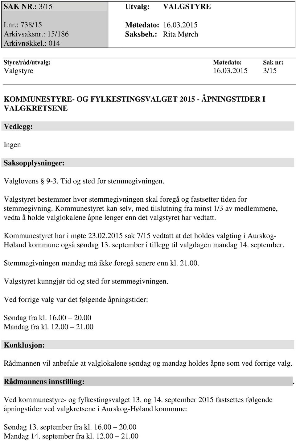 Kommunestyret kan selv, med tilslutning fra minst 1/3 av medlemmene, vedta å holde valglokalene åpne lenger enn det valgstyret har vedtatt. Kommunestyret har i møte 23.02.