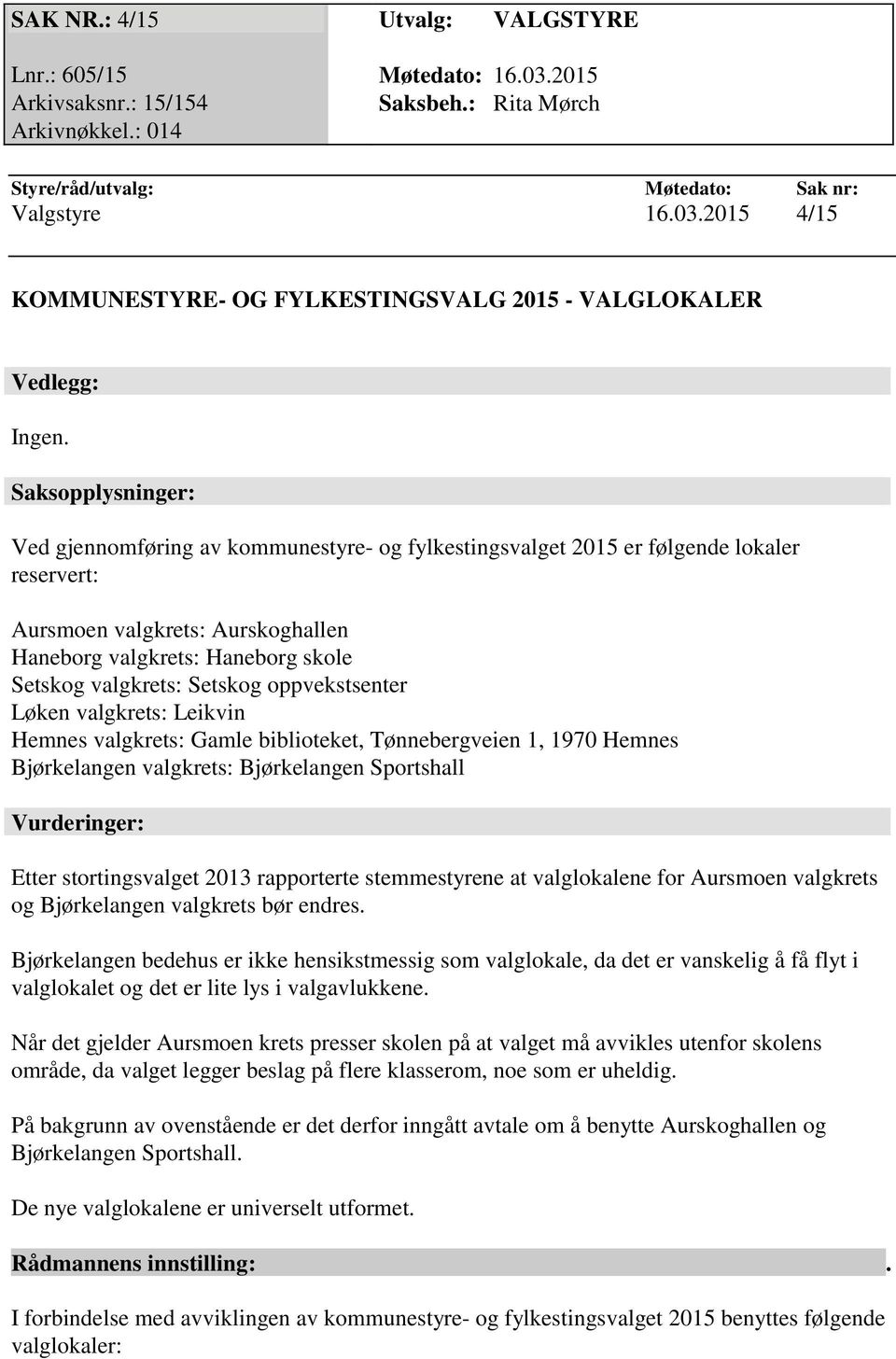 Setskog oppvekstsenter Løken valgkrets: Leikvin Hemnes valgkrets: Gamle biblioteket, Tønnebergveien 1, 1970 Hemnes Bjørkelangen valgkrets: Bjørkelangen Sportshall Vurderinger: Etter stortingsvalget