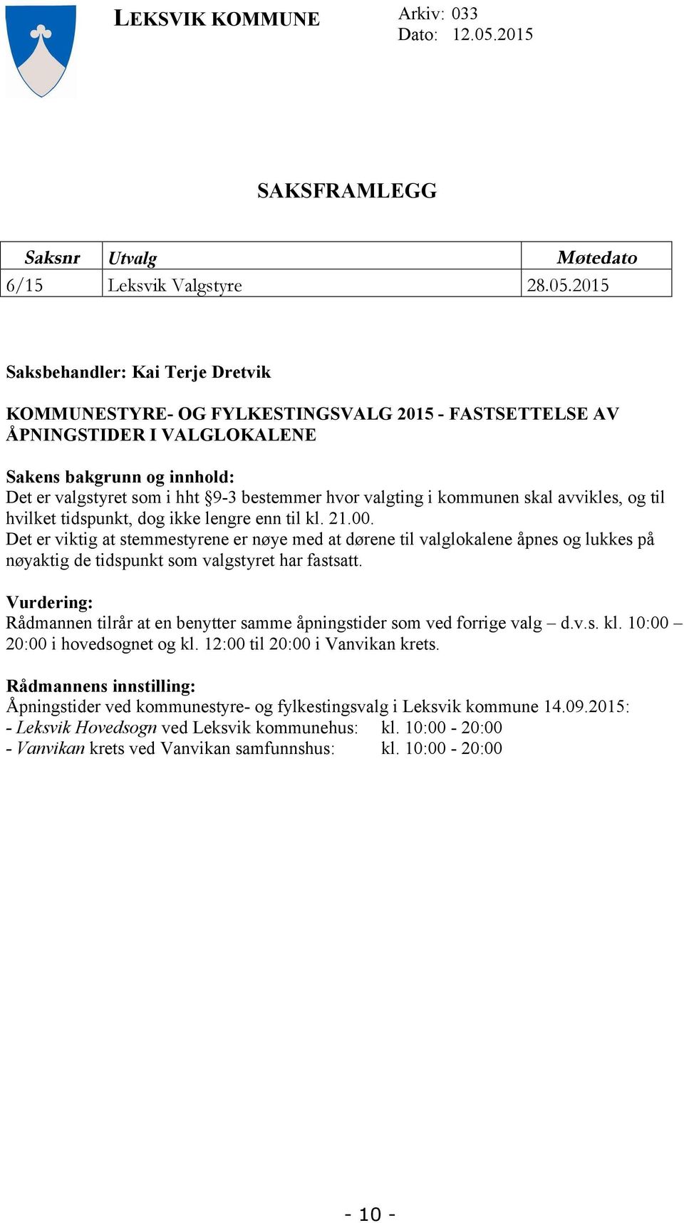 2015 Saksbehandler: Kai Terje Dretvik KOMMUNESTYRE- OG FYLKESTINGSVALG 2015 - FASTSETTELSE AV ÅPNINGSTIDER I VALGLOKALENE Sakens bakgrunn og innhold: Det er valgstyret som i hht 9-3 bestemmer hvor