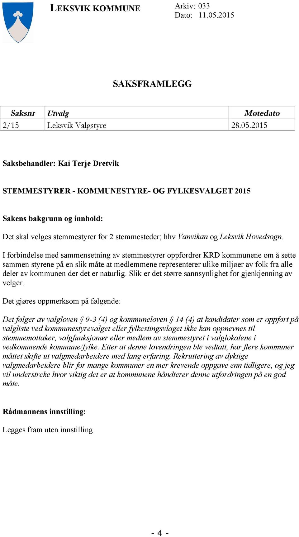 2015 Saksbehandler: Kai Terje Dretvik STEMMESTYRER - KOMMUNESTYRE- OG FYLKESVALGET 2015 Sakens bakgrunn og innhold: Det skal velges stemmestyrer for 2 stemmesteder; hhv Vanvikan og Leksvik Hovedsogn.