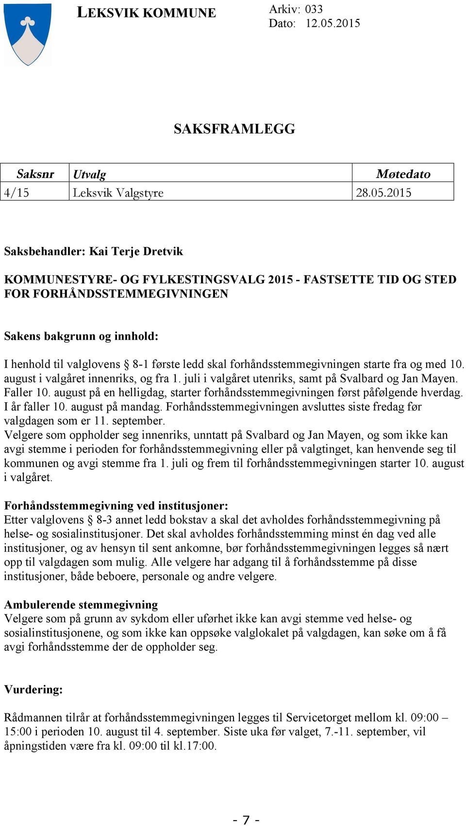 2015 Saksbehandler: Kai Terje Dretvik KOMMUNESTYRE- OG FYLKESTINGSVALG 2015 - FASTSETTE TID OG STED FOR FORHÅNDSSTEMMEGIVNINGEN Sakens bakgrunn og innhold: I henhold til valglovens 8-1 første ledd