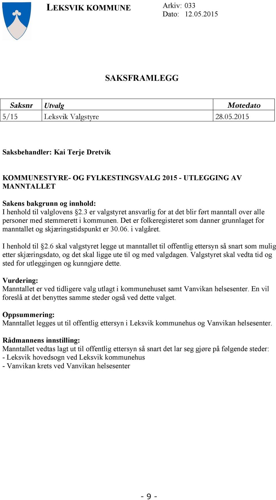 i valgåret. I henhold til 2.6 skal valgstyret legge ut manntallet til offentlig ettersyn så snart som mulig etter skjæringsdato, og det skal ligge ute til og med valgdagen.