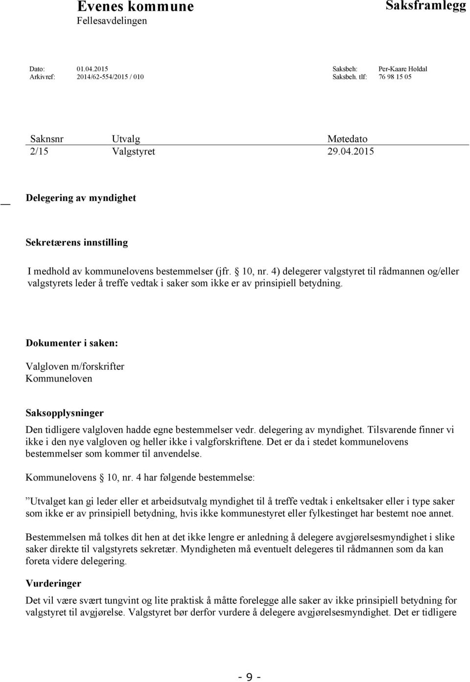 Dokumenter i saken: Valgloven m/forskrifter Kommuneloven Saksopplysninger Den tidligere valgloven hadde egne bestemmelser vedr. delegering av myndighet.