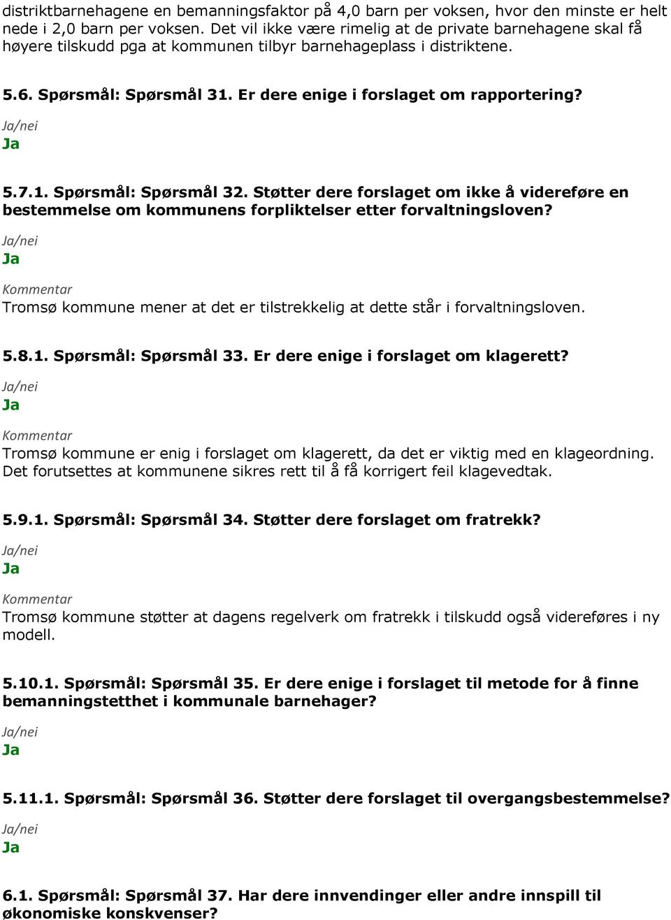 5.7.1. Spørsmål: Spørsmål 32. Støtter dere forslaget om ikke å videreføre en bestemmelse om kommunens forpliktelser etter forvaltningsloven?