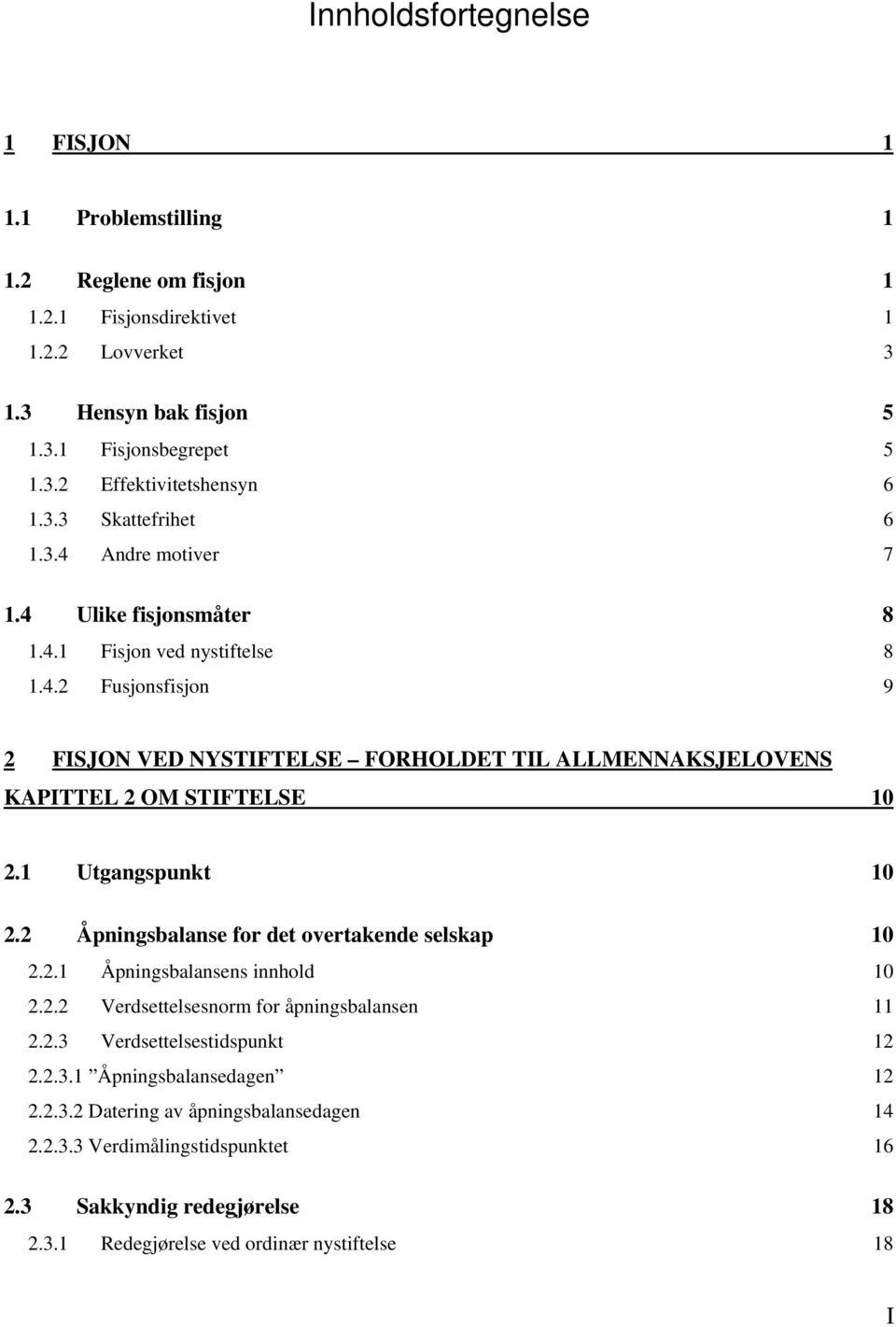 1 Utgangspunkt 10 2.2 Åpningsbalanse for det overtakende selskap 10 2.2.1 Åpningsbalansens innhold 10 2.2.2 Verdsettelsesnorm for åpningsbalansen 11 2.2.3 Verdsettelsestidspunkt 12 2.2.3.1 Åpningsbalansedagen 12 2.