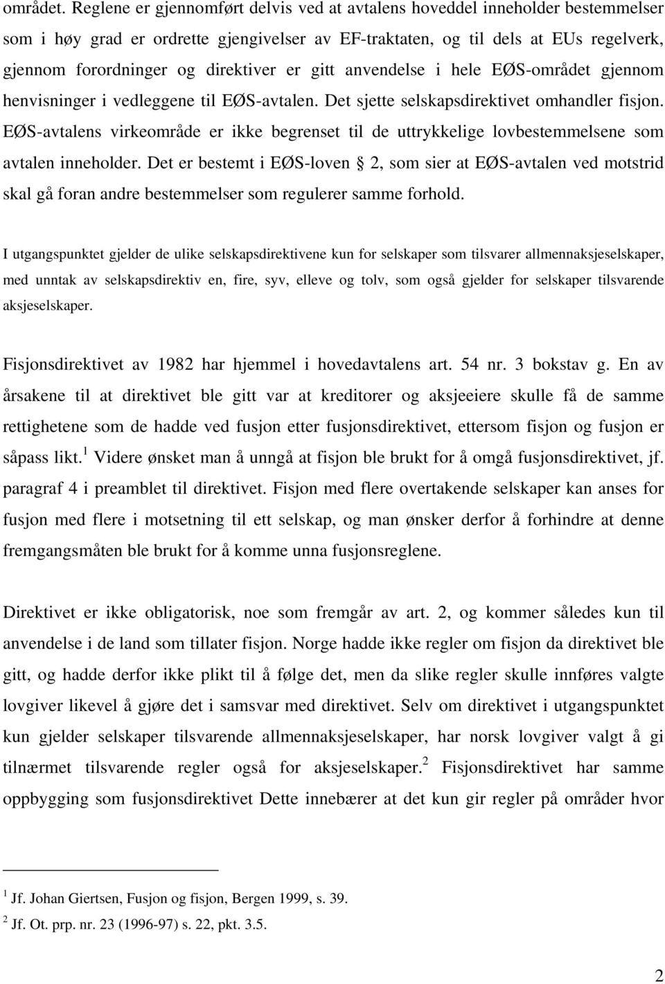 direktiver er gitt anvendelse i hele EØS-området gjennom henvisninger i vedleggene til EØS-avtalen. Det sjette selskapsdirektivet omhandler fisjon.