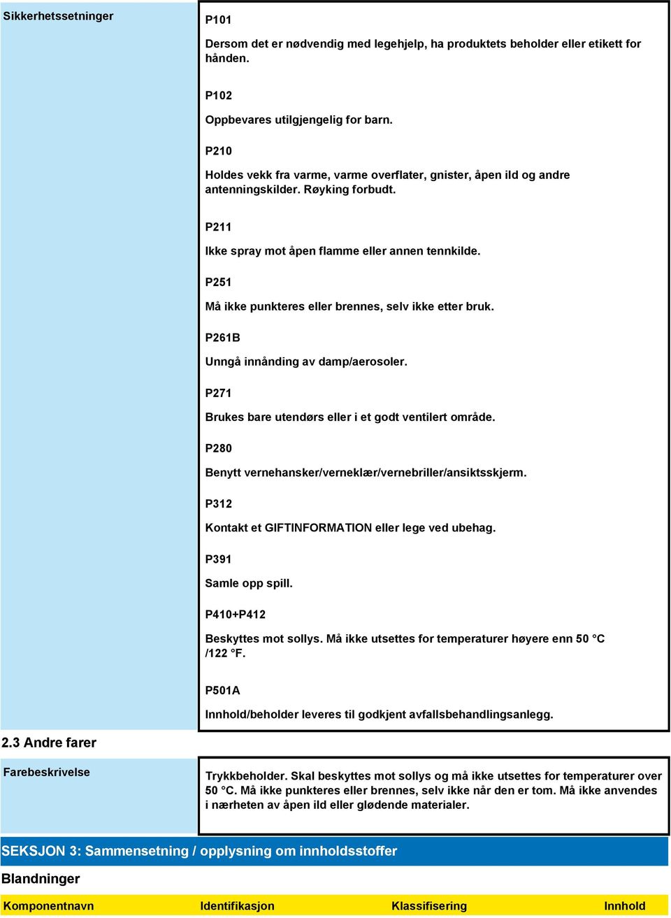P251 Må ikke punkteres eller brennes, selv ikke etter bruk. P261B Unngå innånding av damp/aerosoler. P271 Brukes bare utendørs eller i et godt ventilert område.