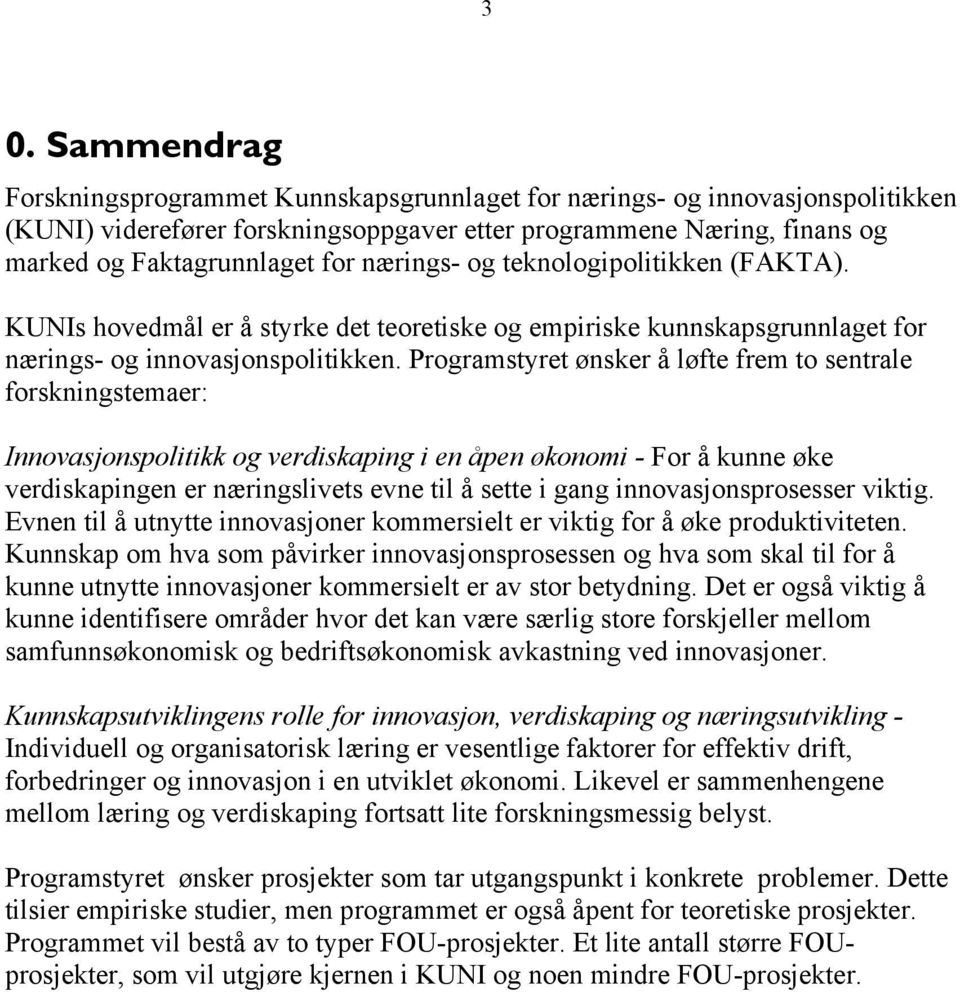 Programstyret ønsker å løfte frem to sentrale forskningstemaer: Innovasjonspolitikk og verdiskaping i en åpen økonomi - For å kunne øke verdiskapingen er næringslivets evne til å sette i gang