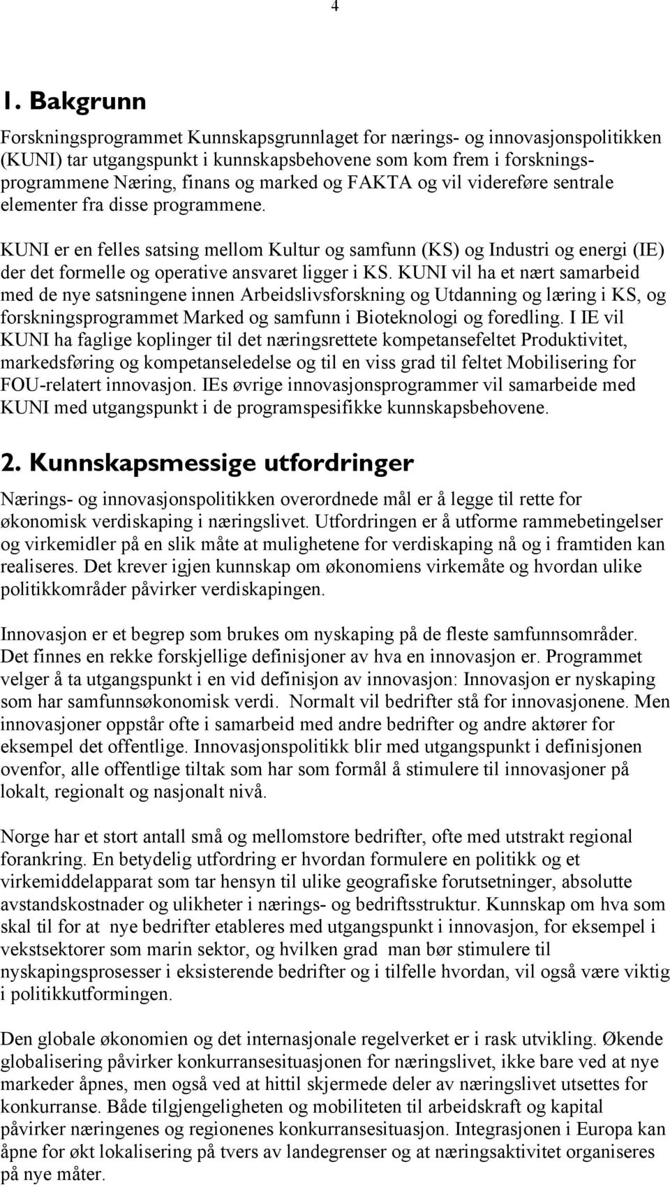 KUNI er en felles satsing mellom Kultur og samfunn (KS) og Industri og energi (IE) der det formelle og operative ansvaret ligger i KS.