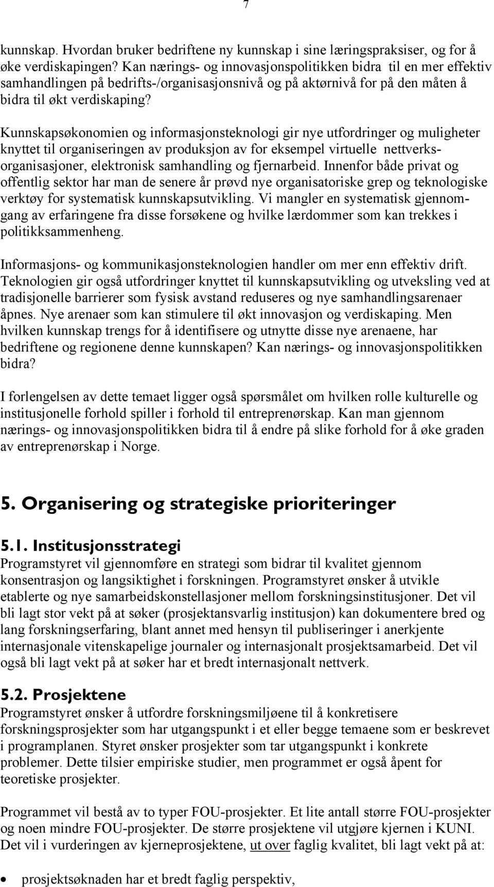 Kunnskapsøkonomien og informasjonsteknologi gir nye utfordringer og muligheter knyttet til organiseringen av produksjon av for eksempel virtuelle nettverksorganisasjoner, elektronisk samhandling og