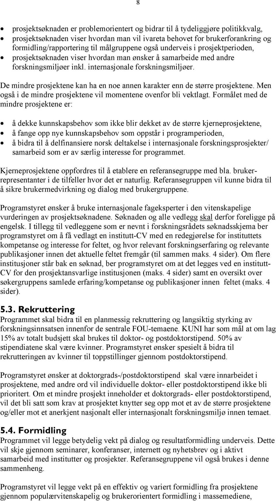 De mindre prosjektene kan ha en noe annen karakter enn de større prosjektene. Men også i de mindre prosjektene vil momentene ovenfor bli vektlagt.