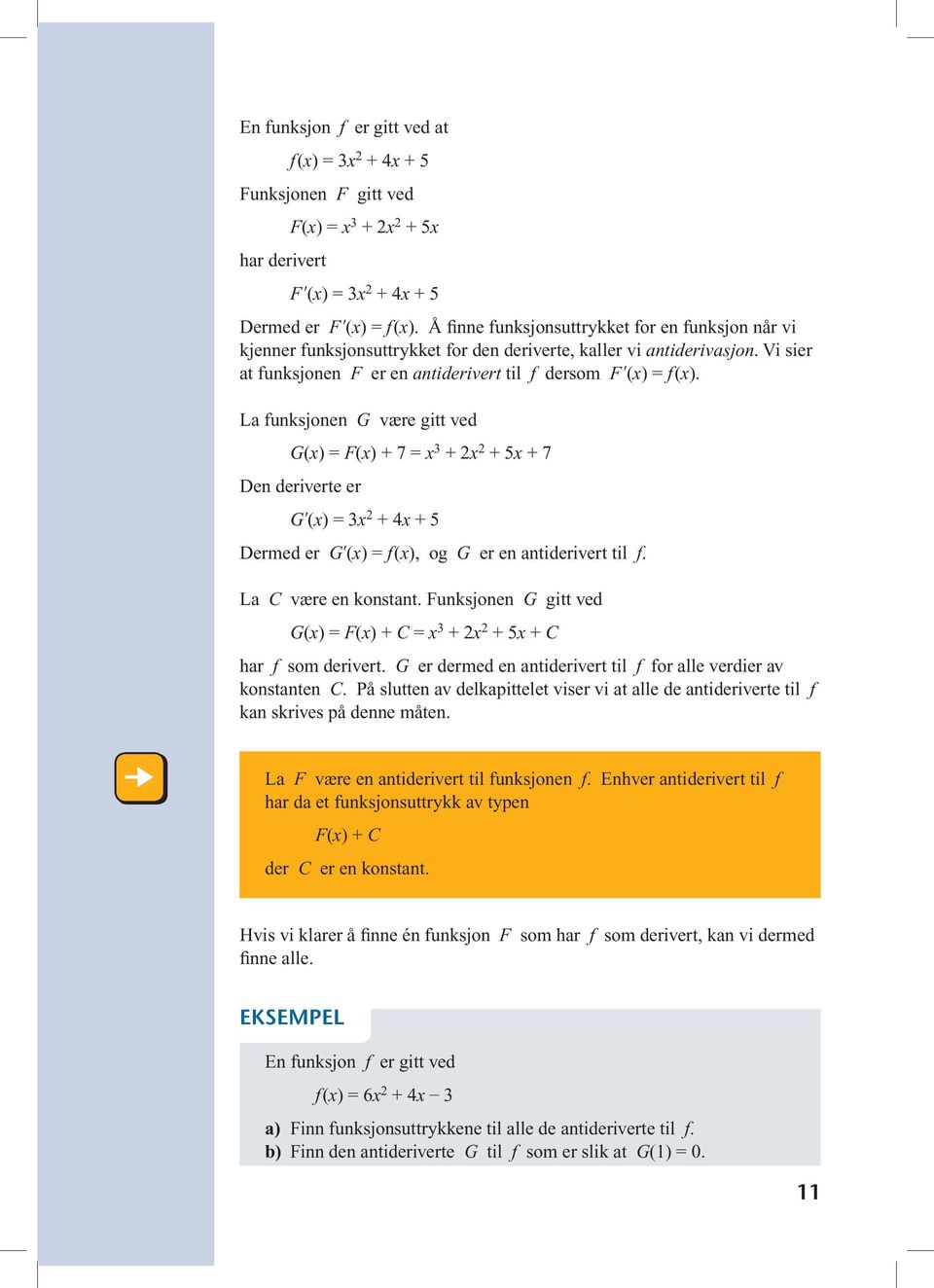 L funksjonen G være gitt ved G() = F() + 7 = + 2 2 + 5 + 7 Den deriverte er Gʹ() = 2 + 4 + 5 Dermed er Gʹ() = f(), og G er en ntiderivert til f. L C være en konstnt.