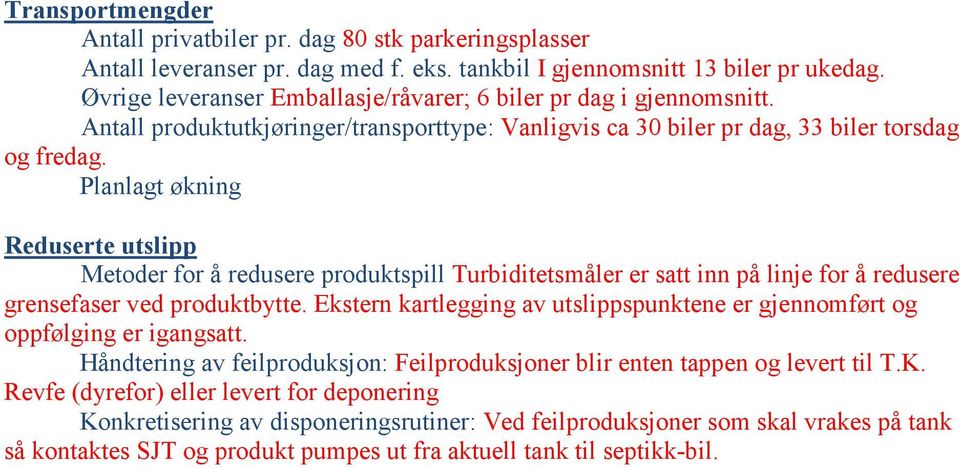 Reduserte utslipp Metoder for å redusere produktspill Turbiditetsmåler er satt inn på linje for å redusere grensefaser ved produktbytte.