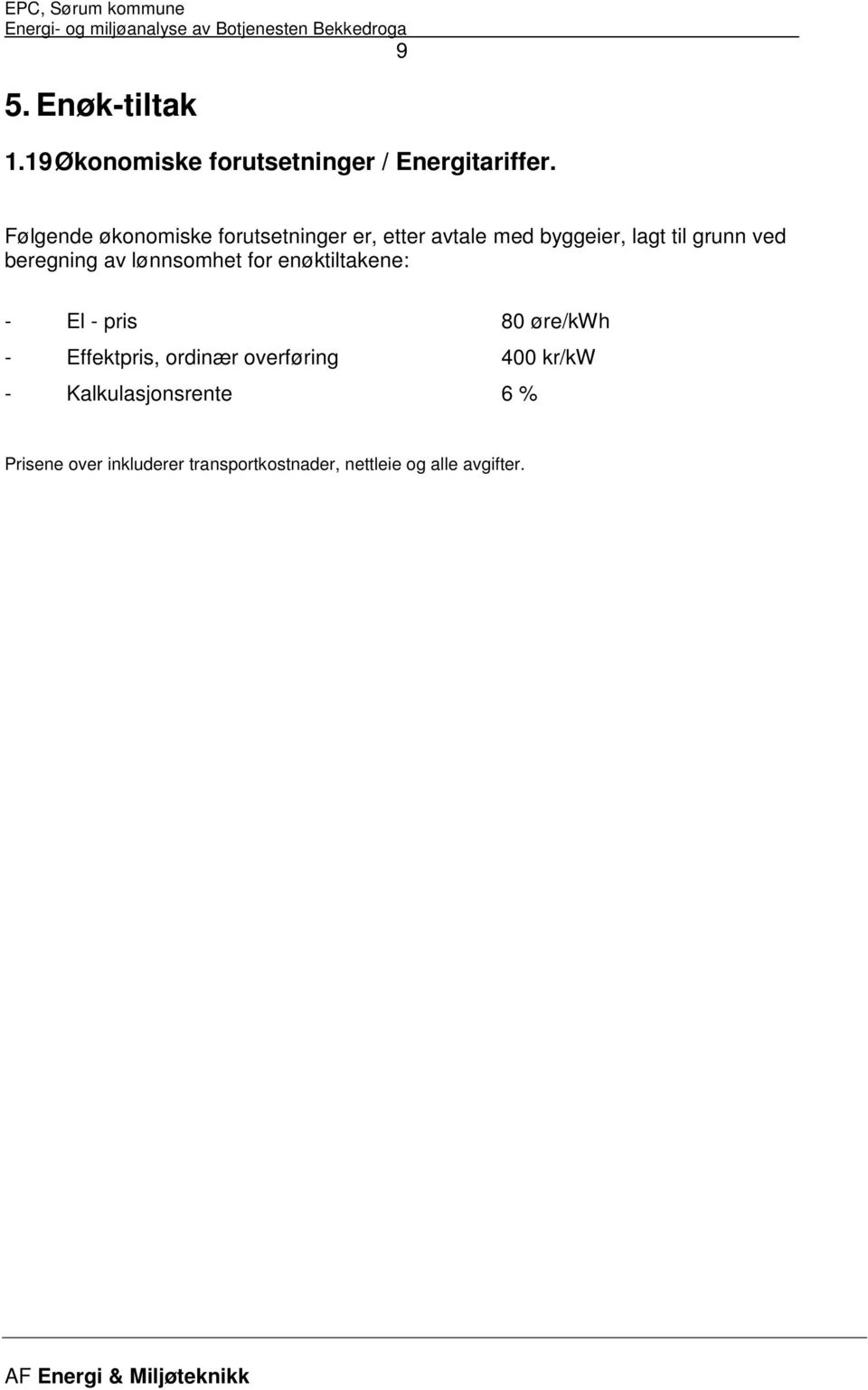 beregning av lønnsomhet for enøktiltakene: - El - pris 80 øre/kwh - Effektpris, ordinær