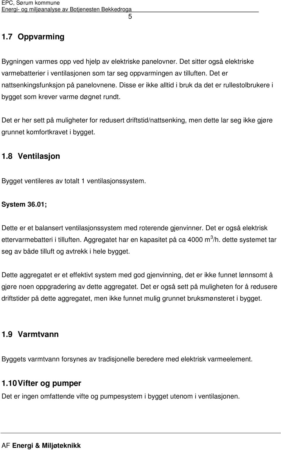 Det er her sett på muligheter for redusert driftstid/nattsenking, men dette lar seg ikke gjøre grunnet komfortkravet i bygget. 1.8 Ventilasjon Bygget ventileres av totalt 1 ventilasjonssystem.