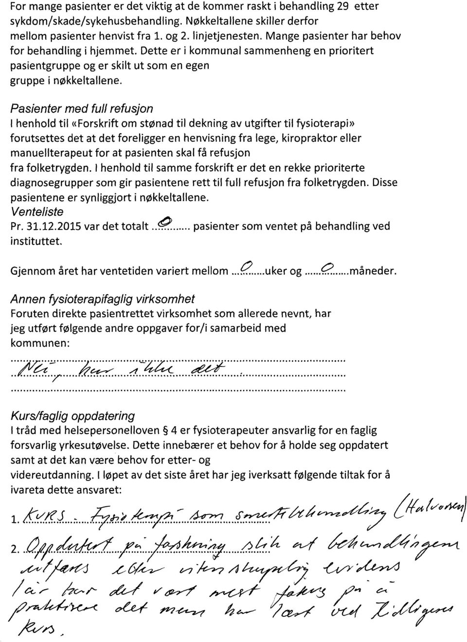 Pasienter med full refusjon I henhold til «Forskrift om stønad til dekning av utgifter til fysioterapi» forutsettes det at det foreligger en henvisning fra lege, kiropraktor eller manuellterapeut for