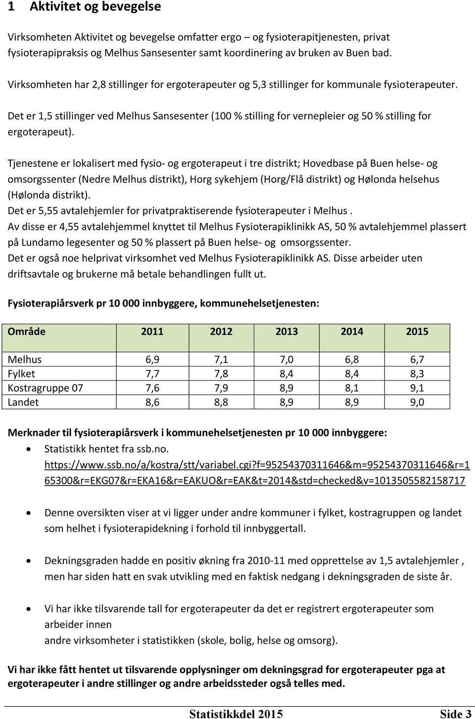 Det er 1,5 stillinger ved Melhus Sansesenter (100 % stilling for vernepleier og 50 % stilling for ergoterapeut).