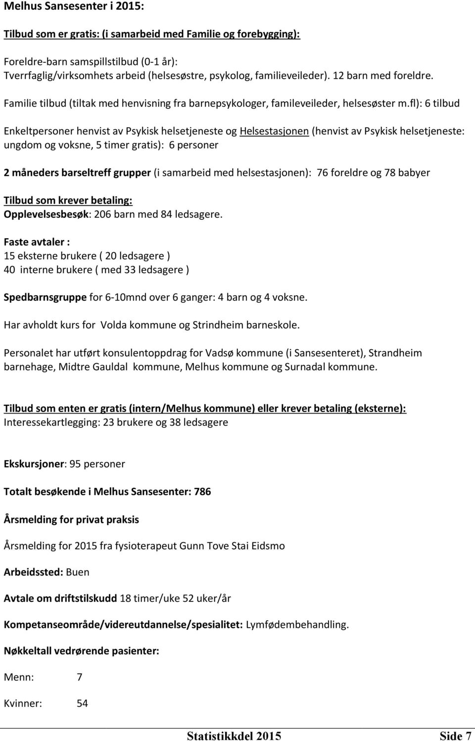 fl): 6 tilbud Enkeltpersoner henvist av Psykisk helsetjeneste og Helsestasjonen (henvist av Psykisk helsetjeneste: ungdom og voksne, 5 timer gratis): 6 personer 2 måneders barseltreff grupper (i