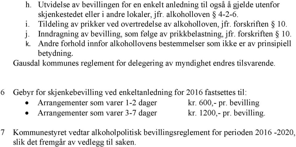 Gausdal kommunes reglement for delegering av myndighet endres tilsvarende. 6 Gebyr for skjenkebevilling ved enkeltanledning for 2016 fastsettes til: Arrangementer som varer 1-2 dager kr.