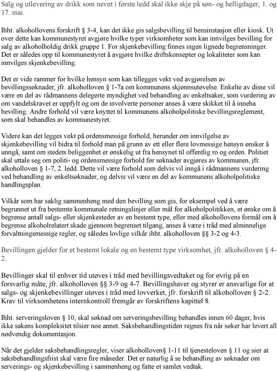 Ut over dette kan kommunestyret avgjøre hvilke typer virksomheter som kan innvilges bevilling for salg av alkoholholdig drikk gruppe 1. For skjenkebevilling finnes ingen lignede begrensninger.