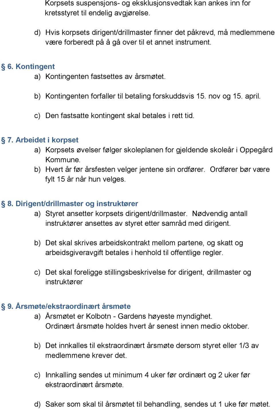 b) Kontingenten forfaller til betaling forskuddsvis 15. nov og 15. april. c) Den fastsatte kontingent skal betales i rett tid. 7.