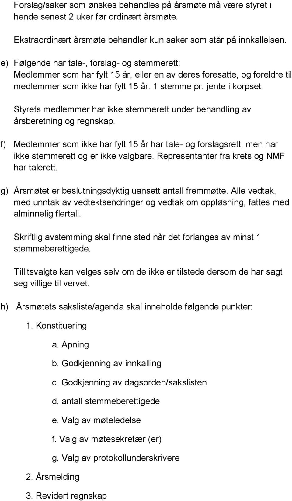 Styrets medlemmer har ikke stemmerett under behandling av årsberetning og regnskap. f) Medlemmer som ikke har fylt 15 år har tale- og forslagsrett, men har ikke stemmerett og er ikke valgbare.