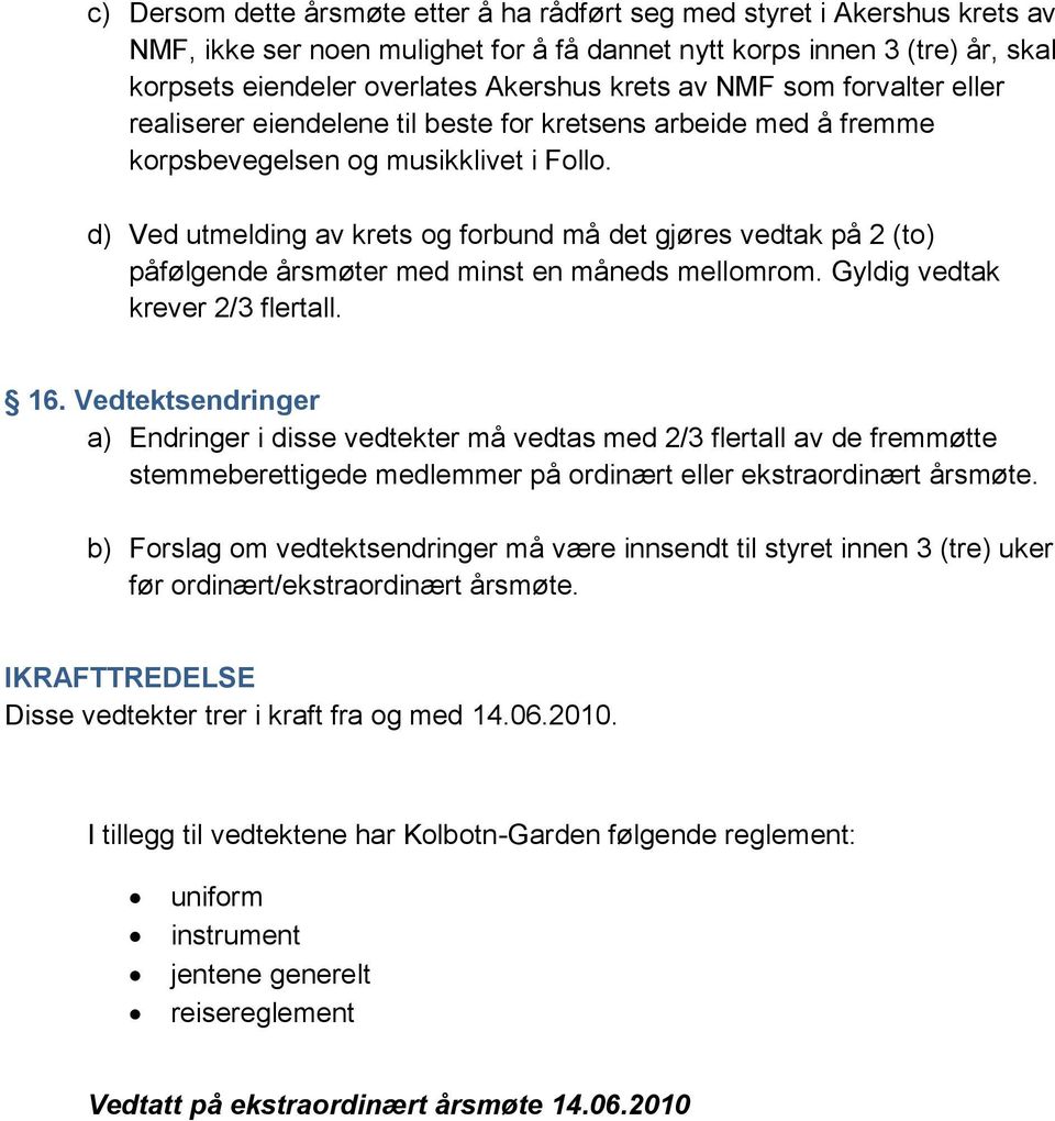 d) Ved utmelding av krets og forbund må det gjøres vedtak på 2 (to) påfølgende årsmøter med minst en måneds mellomrom. Gyldig vedtak krever 2/3 flertall. 16.