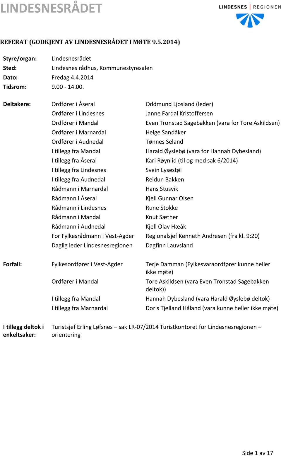 Deltakere: Ordfører i Åseral Oddmund Ljosland (leder) Ordfører i Lindesnes Janne Fardal Kristoffersen Ordfører i Mandal Even Tronstad Sagebakken (vara for Tore Askildsen) Ordfører i Marnardal Helge