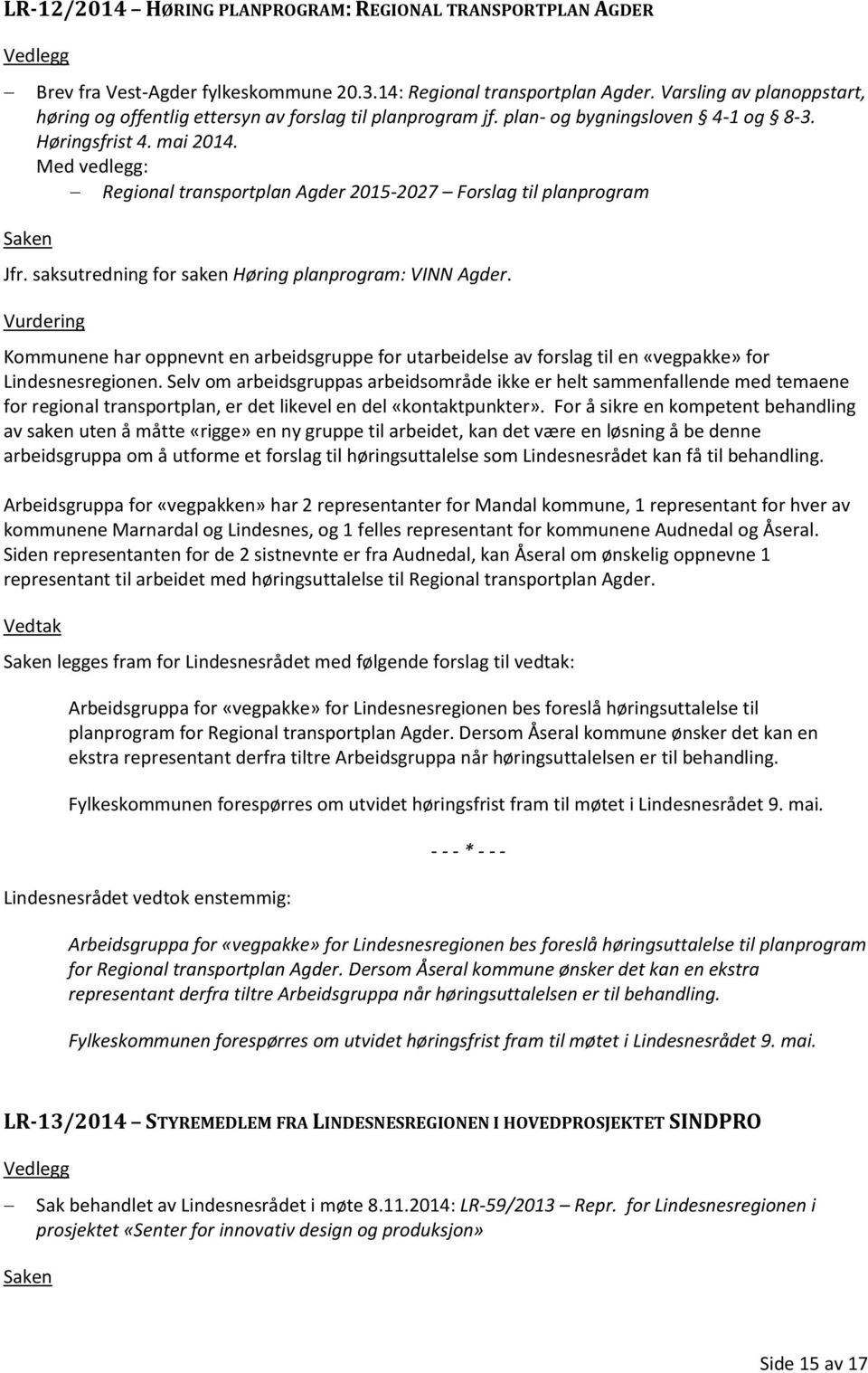 Med vedlegg: Regional transportplan Agder 2015-2027 Forslag til planprogram Jfr. saksutredning for saken Høring planprogram: VINN Agder.