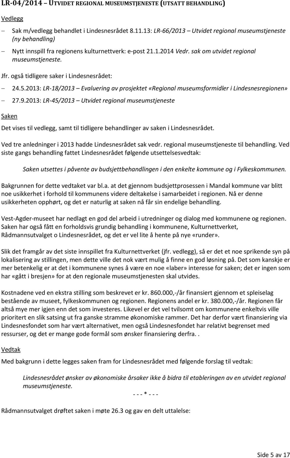 også tidligere saker i Lindesnesrådet: 24.5.2013: LR-18/2013 Evaluering av prosjektet «Regional museumsformidler i Lindesnesregionen» 27.9.