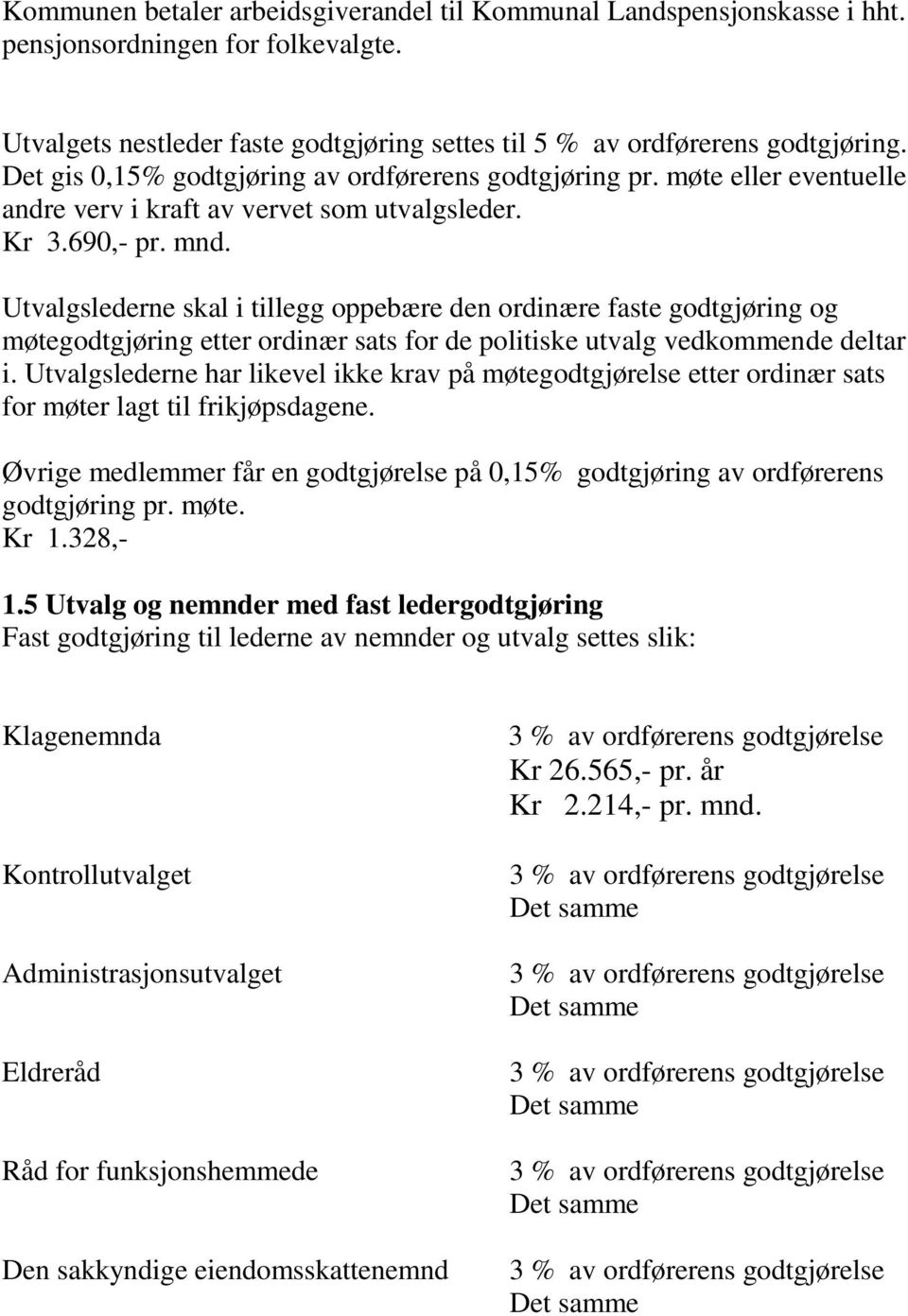 Utvalgslederne skal i tillegg oppebære den ordinære faste godtgjøring og møtegodtgjøring etter ordinær sats for de politiske utvalg vedkommende deltar i.