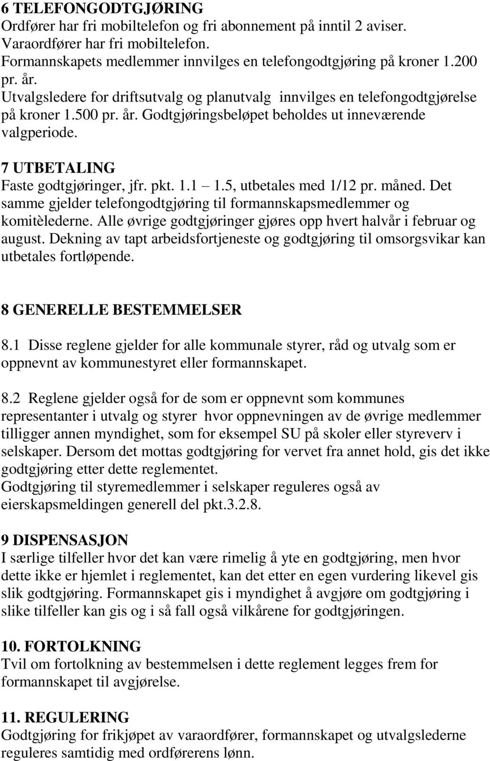 7 UTBETALING Faste godtgjøringer, jfr. pkt. 1.1 1.5, utbetales med 1/12 pr. måned. Det samme gjelder telefongodtgjøring til formannskapsmedlemmer og komitèlederne.