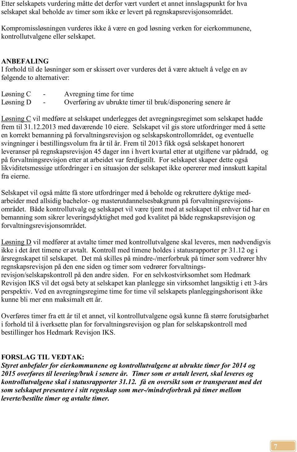 ANBEFALING I forhold til de løsninger som er skissert over vurderes det å være aktuelt å velge en av følgende to alternativer: Løsning C - Avregning time for time Løsning D - Overføring av ubrukte