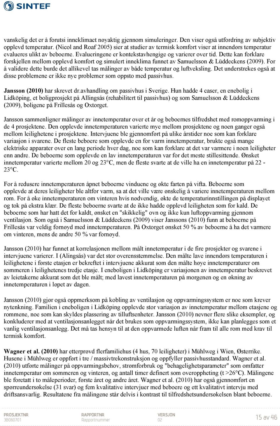 Dette kan forklare forskjellen mellom opplevd komfort og simulert inneklima funnet av Samuelsson & Lüddeckens (2009).