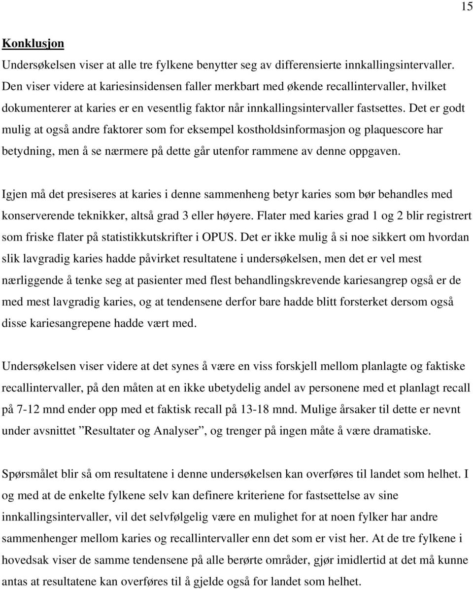 Det er godt mulig at også andre faktorer som for eksempel kostholdsinformasjon og plaquescore har betydning, men å se nærmere på dette går utenfor rammene av denne oppgaven.